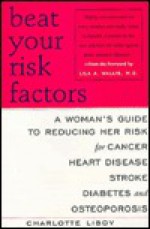 Beat Your Risk Factors: Woman's GT Reducing Her Risk for Cancer Heart Disease Stroke Diabetes Osteoporos - Charlotte Libov, Lila A. Wallis