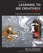 Learning to See Creatively, Third Edition: Design, Color, and Composition in Photography - Bryan Peterson