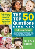 The Top 50 Questions Kids Ask (Pre-K through 2nd Grade): The Best Answers to the Toughest, Smartest, and Most Awkward Questions Kids Always Ask - Susan S. Bartell