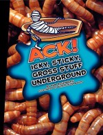 Ack! Icky, Sticky, Gross Stuff Underground - Pam Rosenberg, Beatriz Helena Ramos