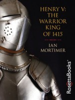 Henry V: The Warrior King of 1415 - Ian Mortimer