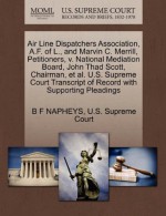 Air Line Dispatchers Association, A.F. of L., and Marvin C. Merrill, Petitioners, v. National Mediation Board, John Thad Scott, Chairman, et al. U.S. ... of Record with Supporting Pleadings - B F NAPHEYS, U.S. Supreme Court