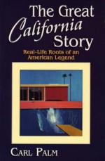 The Great California Story: Real-Life Roots of an American Legend - Carl Palm