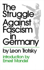 The Struggle Against Fascism in Germany - Leon Trotsky, George Breitman, Ernest Mandel, Merry Maisel