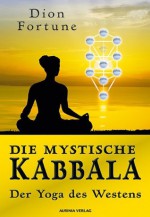 Die mystische Kabbala - Der Yoga des Westens (German Edition) - Gareth Knight, Dion Fortune, Brigitte Schwitalla, Robert B. Osten, Maria Kriti