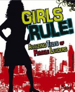 Girls Rule!: Amazing Tales of Female Leaders - Shelley Tougas