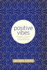 Positive Vibes: Inspiring Thoughts for Change and Transformation - Gordon Smith