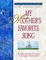 My Mother's Favorite Song: Touching Of Home To Deepen Your Faith - John William Smith