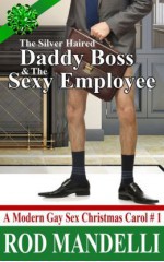 The Silver Haired Daddy Boss & The Sexy Employee (A Modern Gay Sex Christmas Carol #1) - Rod Mandelli