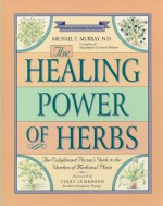 The Healing Power of Herbs: The Enlightened Person's Guide to the Wonders of Medicinal Plants (Healing Power) - Michael T. Murray