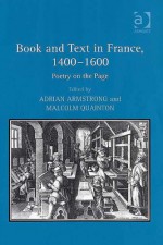 Book And Text In France, 1400 1600: Poetry On The Page - Adrian Armstrong