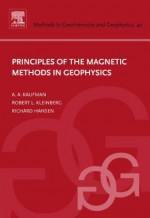 Principles of the Magnetic Methods in Geophysics - Alex Kaufman, Richard Hansen, Robert Kleinberg