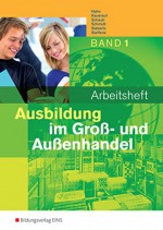 Ausbildung im Groß- und Außenhandel: Arbeitsheft 1 - Ingo Schaub, Christian Schmidt, Olaf Steffens, Sarah-Katharina Ahn, Nils Kauerauf, Hans Hahn