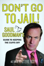 Don't Go to Jail!: Saul Goodman's Guide to Keeping the Cuffs Off - Saul Goodman, Steven E. Huff