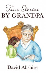 True Stories By Grandpa - David Abshire