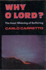 Why O Lord?: The Inner Meaning of Suffering - Carlo Carretto