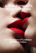 Jolynn Raymond's Dark Obsessions: A Collection of Lesbian BDSM Erotica - Jolynn Raymond