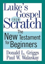 Luke's Gospel from Scratch: The New Testament for Beginners - Donald L. Griggs, Paul W. Walaskay