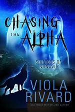 Chasing the Alpha (Shifters of Nunavut Book 3) - Viola Rivard