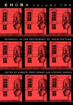 Chora 2: Intervals in the Philosophy of Architecture - Alberto Perez-Gomez, Alberto Perez-Gomez, Stephen Parcell