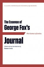 The Essence of . . . George Fox's Journal - George Fox, Hunter Lewis