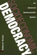 Socioeconomic Democracy: An Advanced Socioeconomic System - Robley E. George