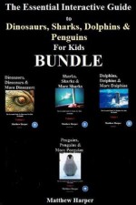 The Essential Interactive Guide To Dinosaurs, Sharks, Dolphins & Penguins for Kids Bundle - Matthew Harper