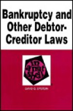 Bankruptcy and Other Debtor-Creditor Law in a Nutshell (In a Nutshell (West Publishing)) - David G. Epstein