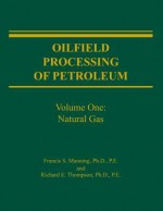 Oilfield Processing of Petroleum, Vol. 1: Natural Gas - Francis S. Manning