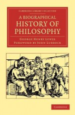 A Biographical History of Philosophy - George Henry Lewes, John Lubbock