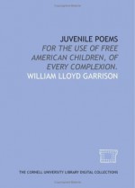 Juvenile poems: for the use of free American children, of every complexion - William Lloyd Garrison