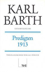 Karl Barth Gesamtausgabe I. Predigten: Predigten 1913 - Nelly Barth, Anton Drewes, Gerhard Sauter, Hinrich Stoevesandt