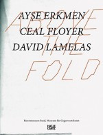 Above the Fold - Ayse Erkmen, Kassandra Nakas, David Lamelas, Jan Verwoert, Jacob Lillemose, Ceal Floyer