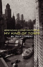 Brendan Constantine Is My Kind of Town - Rick Lupert