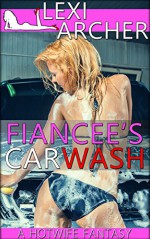 Fiancee's Car Wash: A Hotwife Fantasy - Lexi Archer