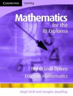 Mathematics For The IB Diploma Higher Level: Discrete Mathematics (Maths For The IB Diploma) - Stan Dolan, Hugh Neill, Douglas Quadling