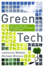 Green Tech: How to Plan and Implement Sustainable It Solutions - Lawrence Webber