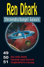 Ren Dhark Sternendschungel Galaxis Sammelband 49-51: Die stille Stadt - Vorstoß nach Kurnuk - Unglaubliche Lösung - Achim Mehnert, Uwe Helmut Grave, Nina Morawietz, Hajo F. Breuer