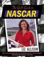 The Girlfriend's Guide to Nascar: Officially Licensed - Liz Allison, Darrell Waltrip