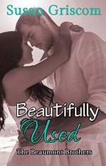 Beautifully Used: Sexy Rock and Roll (The Beaumont Brothers Book 2) - Susan Griscom, Michelle Olson