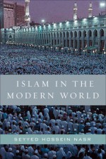 Islam in the Modern World: Challenged by the West, Threatened by Fundamentalism, Keeping Faith with Tradition - Seyyed Hossein Nasr