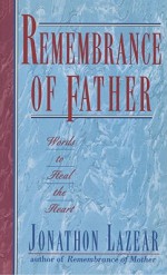 Remembrance of Father: Words to Heal the Heart - Jonathon Lazear