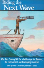 Riding the Next Wave: Why This Century Will Be a Golden Age for Workers, the Environment, and Developing Countries - Thomas J. Duesterberg