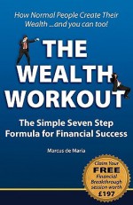 Wealth Workout (Tm) The Simple Seven Step Formula For Financial Success - Marcus De Maria