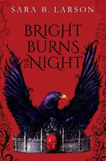 Bright Burns the Night - Sara B. Larson