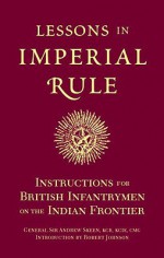 Lessons in Imperial Rule: Instructions for British Infantrymen on the Indian Frontier - Andrew Skeen