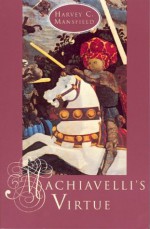 Machiavelli's Virtue - Harvey C. Mansfield