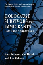 Holocaust Survivors and Immigrants: Late Life Adaptations - Boaz Kahana, Zev Harel, Eva Kahana