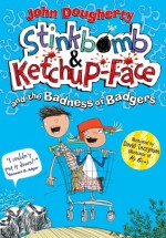Stinkbomb & Ketchup-Face and the Badness of Badgers - John Dougherty, David Tazzyman