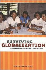 Surviving Globalization in Three Latin American Communities - Denis Lynn Daly Heyck